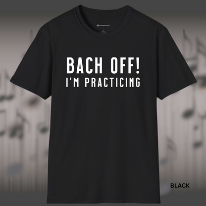 BACH OFF!  I'M PRACTICING       | T-SHIRT - 7 colors - 9 sizes | For the ones who don’t have time for interruptions—only time signatures. 🎼