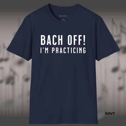 BACH OFF!  I'M PRACTICING       | T-SHIRT - 7 colors - 9 sizes | For the ones who don’t have time for interruptions—only time signatures. 🎼