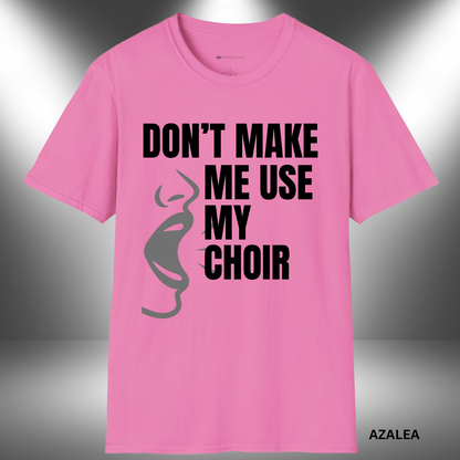 DON'T MAKE ME USE MY CHOIR VOICE       | T-SHIRT - 7 colors - 9 sizes