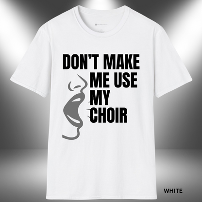 DON'T MAKE ME USE MY CHOIR VOICE       | T-SHIRT - 7 colors - 9 sizes