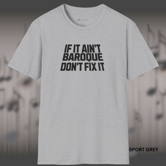 IF IT AIN'T BAROQUE DON'T FIX IT        | T-SHIRT - 7 colors - 9 sizes  |  Perfect for music teachers, orchestra fans, and lovers of classical wordplay.