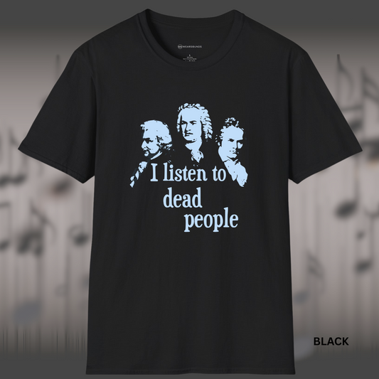 I Listen to Dead People T-Shirt – Funny Classical Music Tee        | T-SHIRT - 2 colors - 9 sizes |  🎼 Wear your classical pride with a dash of humor. Get yours now and strike a chord with fellow music lovers!