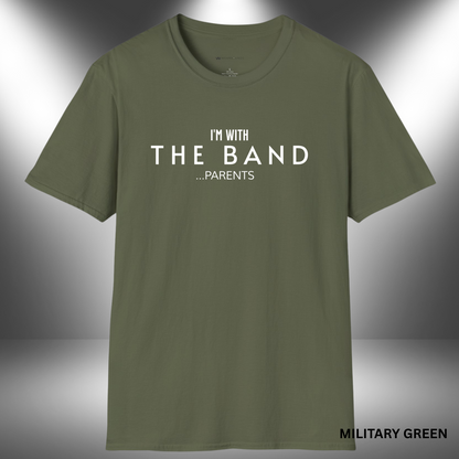 I'M WITH THE BAND  ...PARENTS       | T-SHIRT - 7 colors - 9 sizes |    They play the notes, we carry the tune behind the scenes. 🎶💪 For every parent who’s been there since rehearsal day one.