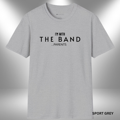 I'M WITH THE BAND  ...PARENTS       | T-SHIRT - 7 colors - 9 sizes |    They play the notes, we carry the tune behind the scenes. 🎶💪 For every parent who’s been there since rehearsal day one.