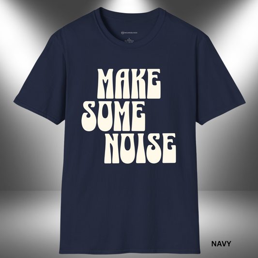 MAKE SOME NOISE       | T-SHIRT - 6 colors - 9 sizes | Because silence isn’t your style.