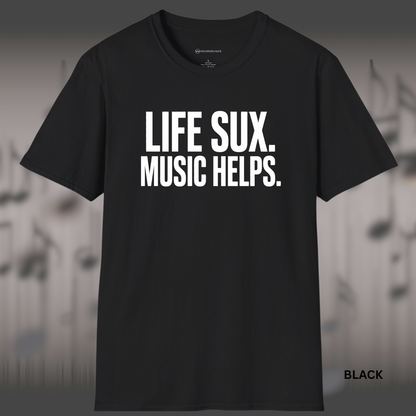 LIFE SUX.  MUSIC HELPS.    | T-SHIRT - 6 colors - 9 sizes  | Music Lover T-Shirt