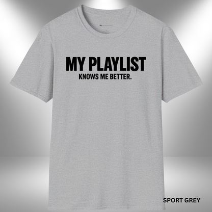 MY PLAYLIST KNOWS ME BETTER    | T-SHIRT - 5 colors - 9 sizes  |  Music Lover Tee