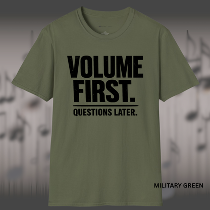 VOLUME FIRST.  QUESTIONS LATER.    | T-SHIRT - 5 colors - 9 sizes  |  Music Attitude Tee
