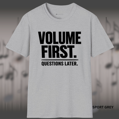 VOLUME FIRST.  QUESTIONS LATER.    | T-SHIRT - 5 colors - 9 sizes  |  Music Attitude Tee
