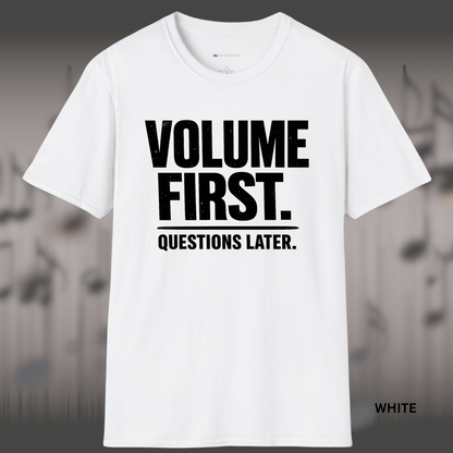 VOLUME FIRST.  QUESTIONS LATER.    | T-SHIRT - 5 colors - 9 sizes  |  Music Attitude Tee